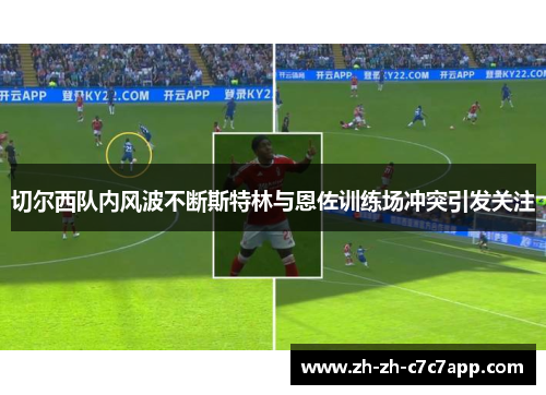 切尔西队内风波不断斯特林与恩佐训练场冲突引发关注