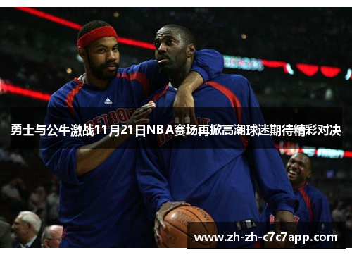 勇士与公牛激战11月21日NBA赛场再掀高潮球迷期待精彩对决