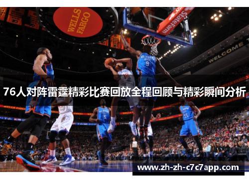 76人对阵雷霆精彩比赛回放全程回顾与精彩瞬间分析