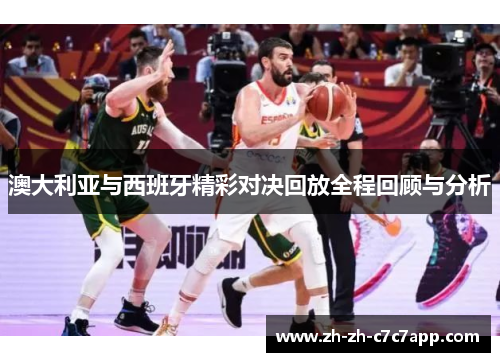 澳大利亚与西班牙精彩对决回放全程回顾与分析